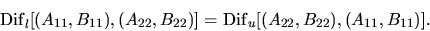 \begin{displaymath}
{\rm Dif}_l[(A_{11}, B_{11}),(A_{22}, B_{22})] =
{\rm Dif}_u[(A_{22}, B_{22}),(A_{11}, B_{11})] .
\end{displaymath}