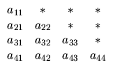 $
\begin{array}{cccc}
a_{11} & \ast & \ast & \ast \\
a_{21} & a_{22} & \ast & \...
...{31} & a_{32} & a_{33} & \ast \\
a_{41} & a_{42} & a_{43} & a_{44}
\end{array}$