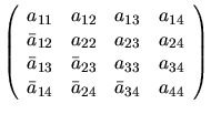 $
\left( \begin{array}{cccc}
a_{11} & a_{12} & a_{13} & a_{14} \\
\bar{a}_{12} ...
...4} \\
\bar{a}_{14} & \bar{a}_{24} & \bar{a}_{34} & a_{44}
\end{array} \right)
$