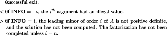 \begin{infoarg}
\item[{$=$\ 0:}] successful exit.
\item[{$<$\ 0:}] if ${\bf IN...
...omputed. The factorization has not been completed unless $i = n$.
\end{infoarg}