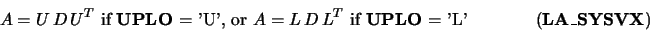 \begin{displaymath}A = U\, D\, U^T \mbox{ if {\bf UPLO} = 'U', or }
A = L\, D\,...
...box{ if {\bf UPLO} = 'L'}\hspace{1.50 cm}(\mbox{\bf LA\_SYSVX})\end{displaymath}