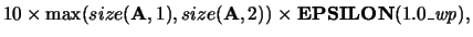 $10\times \max(size({\bf A},1), size({\bf A},2))\times
{\bf EPSILON}(1.0\_{\it wp}),$