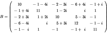 \begin{displaymath}
B = \left( \begin{array}{lllll}
\;\;\;10 & -\;1 -4i & -\;2...
...& \;\;\;\;1 & -\;1 & -\;1+\;\:i & \;\;\;11
\end{array} \right)
\end{displaymath}