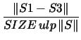 $\displaystyle \frac{ \left\Vert S1 - S3 \right\Vert}
{ SIZE \, ulp \left\Vert S\right\Vert}$