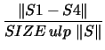 $\displaystyle \frac{ \left\Vert S1 - S4 \right\Vert}
{ SIZE \, ulp \, \left\Vert S\right\Vert}$