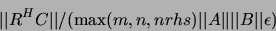 \begin{displaymath}\vert\vert R^H C \vert\vert/(\max(m,n,nrhs)\vert\vert A\vert\vert \vert\vert B\vert\vert \epsilon)\end{displaymath}