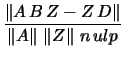 $\displaystyle \frac{ \left\Vert A \, B \, Z - Z \, D \right\Vert}
{ \left\Vert A\right\Vert\, \left\Vert Z \right\Vert\, n \, ulp}$