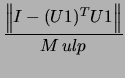 $\displaystyle \frac{ \left\Vert I - (U1)^T U1 \right\Vert}
{ M \, ulp}$