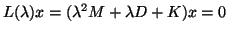 $L(\lambda)x = (\lambda^2 M + \lambda D + K)x = 0$