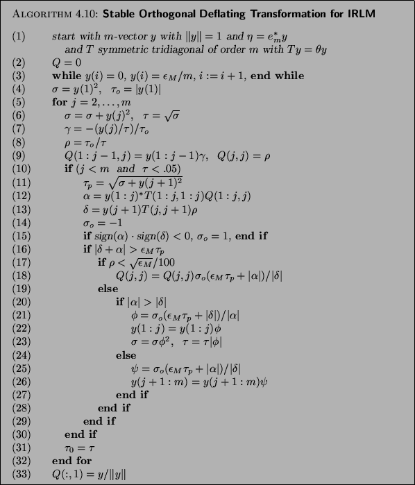 \begin{algorithm}
{Stable Orthogonal Deflating Transformation for IRLM
}
{
\beg...
...for} \\
{\rm (33)} \> $Q(:,1) = y/\Vert y \Vert $\end{tabbing}}
\end{algorithm}