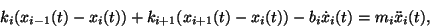 \begin{displaymath}
k_i (x_{i-1}(t)-x_i(t))
+ k_{i+1} (x_{i+1}(t)-x_i(t))
- b_{i} \dot{x}_i(t)
= m_i \ddot{x}_i (t),
\end{displaymath}