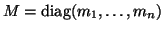 $M = {\rm diag}( m_1,\ldots, m_n )$