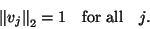 \begin{displaymath}
\left\Vert v_j \right\Vert _2 = 1\quad \mbox{for all}\quad j.
\end{displaymath}