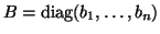 $B = {\rm diag}( b_1,\ldots, b_n )$