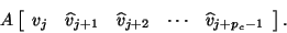 \begin{displaymath}
A \left[ \begin{array}{ccccc}
v_j & \hat{v}_{j+1} & \hat{v}_{j+2} &
\cdots & \hat{v}_{j+p_c-1}
\end{array} \right].
\end{displaymath}