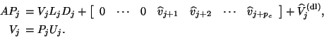 \begin{displaymath}
\begin{array}{rl}
A P_j & \!\!\! = V_j L_j D_j + \left[ \beg...
...}_j^{\rm {(dl)}},\\ [4pt]
V_j & \!\!\! = P_j U_j.
\end{array}
\end{displaymath}