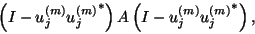 \begin{displaymath}\left(I-{u}_j^{(m)}{{u}_j^{(m)}}^\ast\right)A
\left(I-{u}_j^{(m)}{{u}_j^{(m)}}^\ast\right) , \end{displaymath}