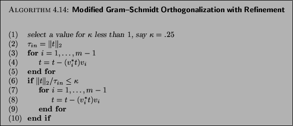 \begin{algorithm}{Modified Gram--Schmidt Orthogonalization
with Refinement
%%
\i...
...> \> {\bf end for} \\
{\rm (10)} \> {\bf end if}
\end{tabbing}}
\end{algorithm}