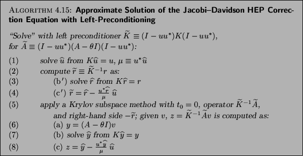 \begin{algorithm}{Approximate Solution of the Jacobi--Davidson
HEP Correction Eq...
...rac{{{u}^\ast} {\widehat{y}}}{\mu} \; \widehat{u}$\end{tabbing}}
\end{algorithm}