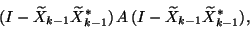 \begin{displaymath}(I-\widetilde{X}_{k-1}\widetilde{X}_{k-1}^\ast)\,A\,
(I-\widetilde{X}_{k-1}\widetilde{X}_{k-1}^\ast) ,
\end{displaymath}