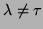 $\lambda\neq \tau$