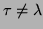 $\tau\neq \lambda$