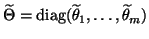 $\tilde\Theta =
\diag(\widetilde\theta_1,\ldots,\widetilde\theta_m)$