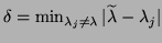 $\delta = \min_{\lambda_j \neq \lambda} \vert \wtd\lambda - \lambda_j \vert$