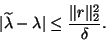 \begin{displaymath}
\vert\wtd\lambda-\lambda\vert \le \frac {\Vert r\Vert _2^2}{\delta}.
\end{displaymath}