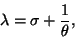 \begin{displaymath}
\lambda=\sigma+\frac{1}{\theta},
\end{displaymath}