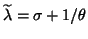 $\tilde{\lambda}=\sigma+1/\theta$