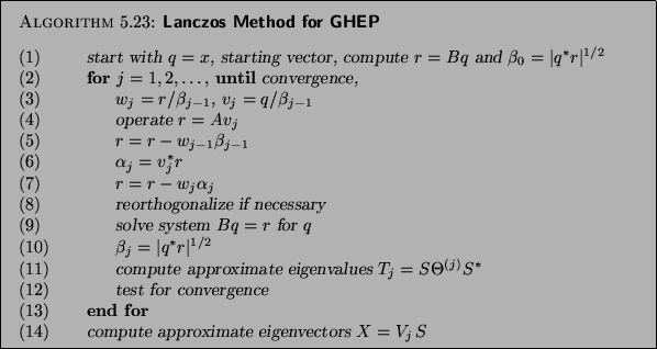 \begin{algorithm}{Lanczos Method for GHEP
}
{
\begin{tabbing}
(nr)ss\=ijkl\=bb...
...\> \> compute approximate eigenvectors $X=V_j\,S$\end{tabbing}}
\end{algorithm}