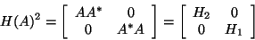 \begin{displaymath}
H(A)^2 = \bmat{cc} AA^* & 0 \\ 0 & A^*A \emat =
\bmat{cc} H_2 & 0 \\ 0 & H_1 \emat
\end{displaymath}