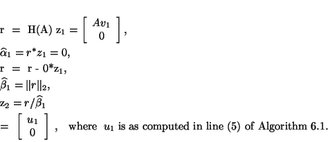 \begin{eqnarray*}
% latex2html id marker 21028r & = & H(A) z_1 = \bmat{c} Av_1...
... \ as\ computed\ in\ line\ (5) \ of\ Algorithm~\ref{gklmethod}.}
\end{eqnarray*}