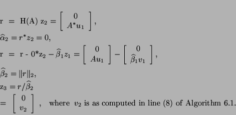 \begin{eqnarray*}
% latex2html id marker 21038r & = & H(A) z_2 = \bmat{c} 0 \\...
...s \ as\ computed\ in\ line\ (8)\ of\ Algorithm~\ref{gklmethod}.}
\end{eqnarray*}