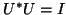 $U^{\ast} U = I$
