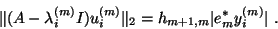 \begin{displaymath}
\Vert ( A - \lambda_i \sup{m}I ) u_i \sup{m}\Vert _2 = h_{m+1,m} \vert e_m^{\ast} y_i
\sup{m}\vert \ .
\end{displaymath}