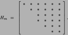 \begin{displaymath}
H_m ~ = ~
\left[ \begin{array}{cccccc}
* & * & * & * & * &...
... & & & * & * & * \\
& & & & * & * \\
\end{array} \right].
\end{displaymath}