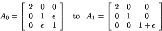 \begin{displaymath}
A_0 = \bmat{ccc} 2 & 0 & 0 \\ 0 & 1 & \epsilon \\ 0 & \epsil...
... \bmat{ccc} 2 & 0 & 0 \\ 0 & 1 & 0 \\ 0 & 0 & 1+\epsilon \emat
\end{displaymath}