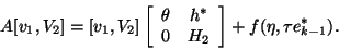 \begin{displaymath}
A [v_1 , V_2] = [v_1 , V_2] \left[
\ba{cc}
\theta & h^* \\
0 & H_2
\ea
\right]
+ f (\eta, \tau e_{k-1}^*) .
\end{displaymath}