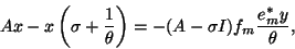 \begin{displaymath}
Ax - x\left(\sigma + \frac{1}{\theta}\right) =
-(A - \sigma I) f_m \frac{e^\ast_my}{\theta},
\end{displaymath}