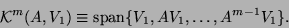 \begin{displaymath}{\cal K}^m(A,V_1) \equiv \mbox{span}\{V_1, A V_1,\ldots, A^{m-1} V_1 \}.\end{displaymath}