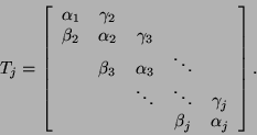 \begin{displaymath}
T_j=\left[
\begin{array}{ccccc}
\alpha_1 & \gamma_2 &&&\\
\...
...ts&\gamma_{j}\\
&&&\beta_{j}&\alpha_j\\
\end{array} \right].
\end{displaymath}