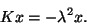 \begin{displaymath}Kx = -\lambda^2 x.\end{displaymath}