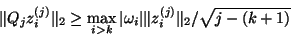 \begin{displaymath}
\Vert Q_jz_i^{(j)} \Vert _2 \geq \max_{i >k} \vert \omega_i \vert \Vert z_i^{(j)}\Vert _2/\sqrt{j-(k+1)}
\end{displaymath}