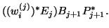 $\displaystyle ((w^{(j)}_i)^{\ast} E_j) B_{j+1} P^{\ast}_{j+1}.$