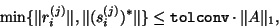 \begin{displaymath}
\min\{ \Vert r^{(j)}_i\Vert, \Vert(s^{(j)}_i)^{\ast}\Vert \} \leq
\mbox{\tt tolconv} \cdot \Vert A\Vert _1,
\end{displaymath}