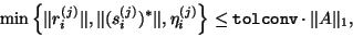 \begin{displaymath}
\min\left\{ \Vert r^{(j)}_i\Vert, \Vert(s^{(j)}_i)^{\ast}\Ve...
...j)}_i \right\}
\leq \mbox{\tt tolconv} \cdot \Vert A\Vert _1,
\end{displaymath}