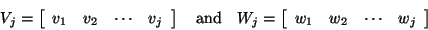 \begin{displaymath}
V_j = \left[ \begin{array}{cccc}
v_1 & v_2 & \cdots & v_j
...
...in{array}{cccc}
w_1 & w_2 & \cdots & w_j
\end{array} \right]
\end{displaymath}