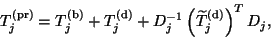 \begin{displaymath}
T_j^{\rm (pr)} = T_j^{\rm {(b)}} + T_j^{\rm {(d)}} +
D_j^{-1} \left(\tilde{T}_j^{\rm {(d)}}\right)^T D_j,
\end{displaymath}